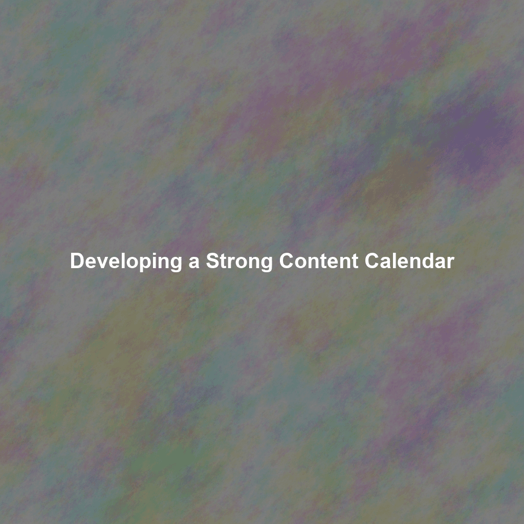 Developing a Strong Content Calendar