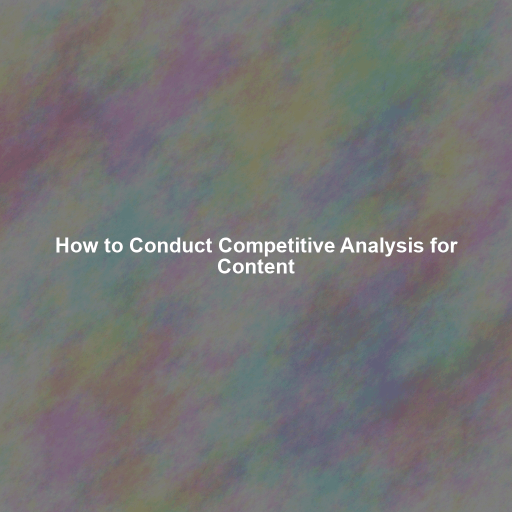 How to Conduct Competitive Analysis for Content