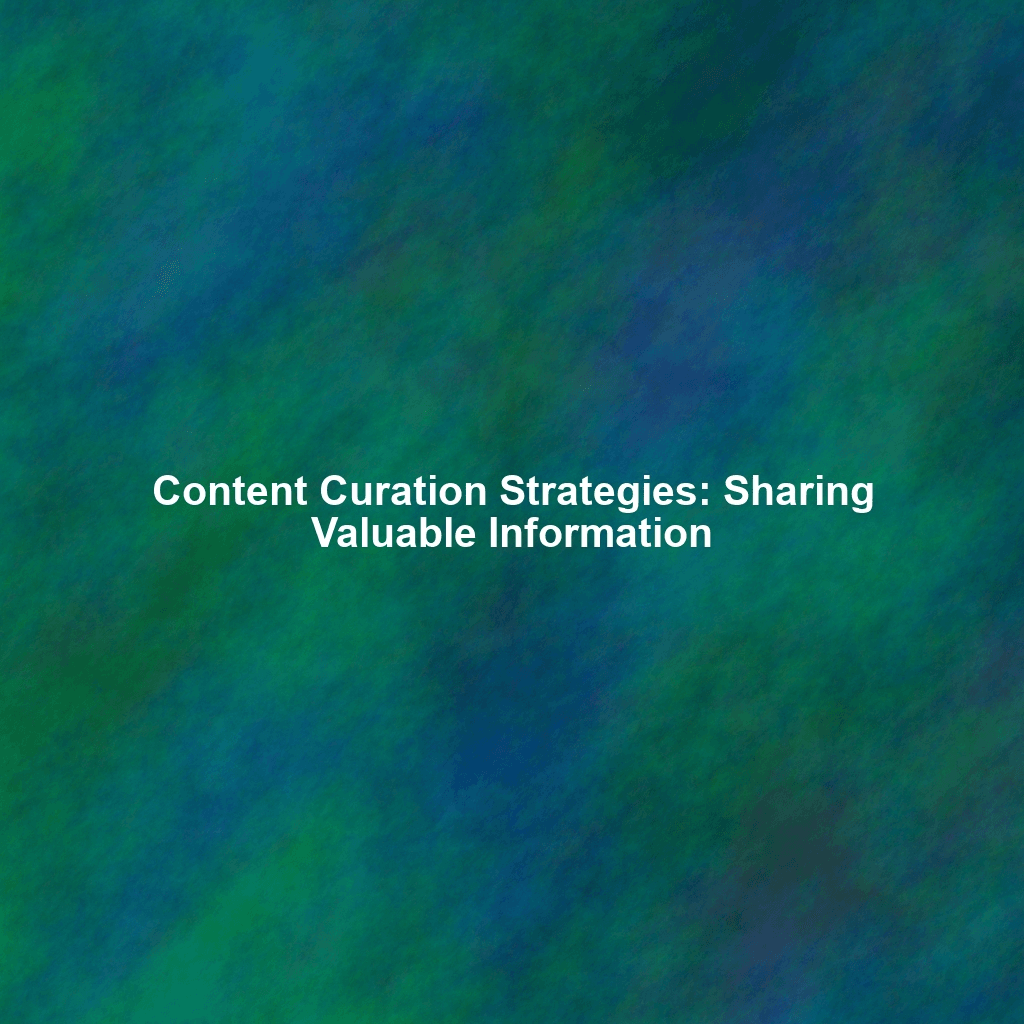 Content Curation Strategies: Sharing Valuable Information