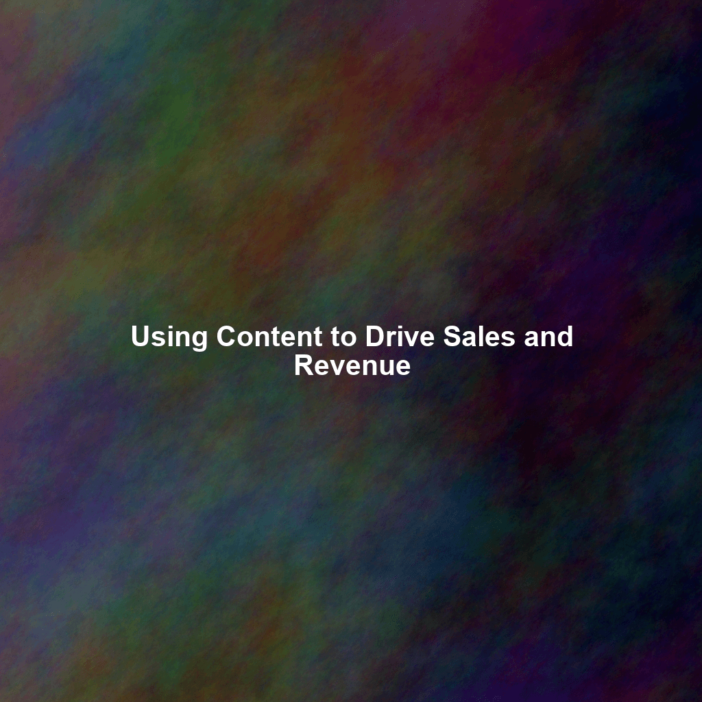 Using Content to Drive Sales and Revenue