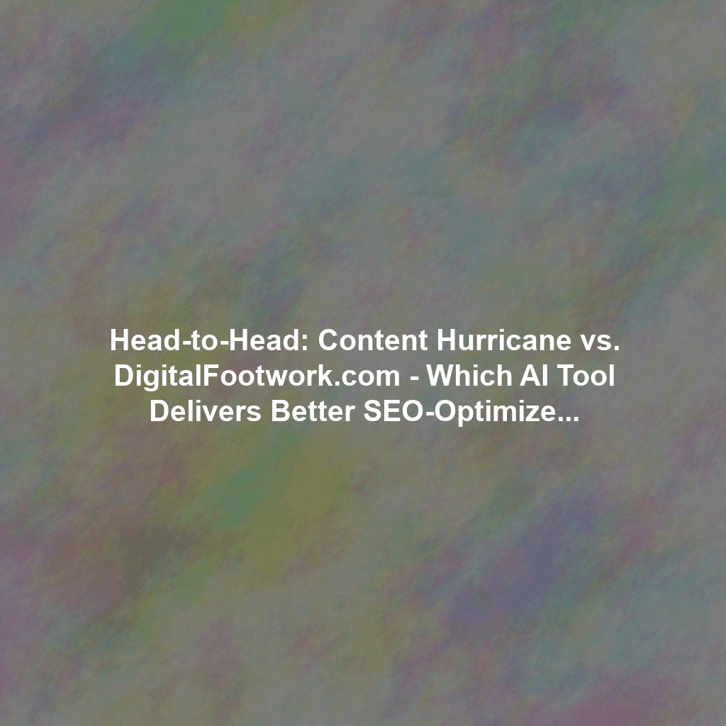 Head-to-Head: Content Hurricane vs. DigitalFootwork.com - Which AI Tool Delivers Better SEO-Optimized Blog Content?