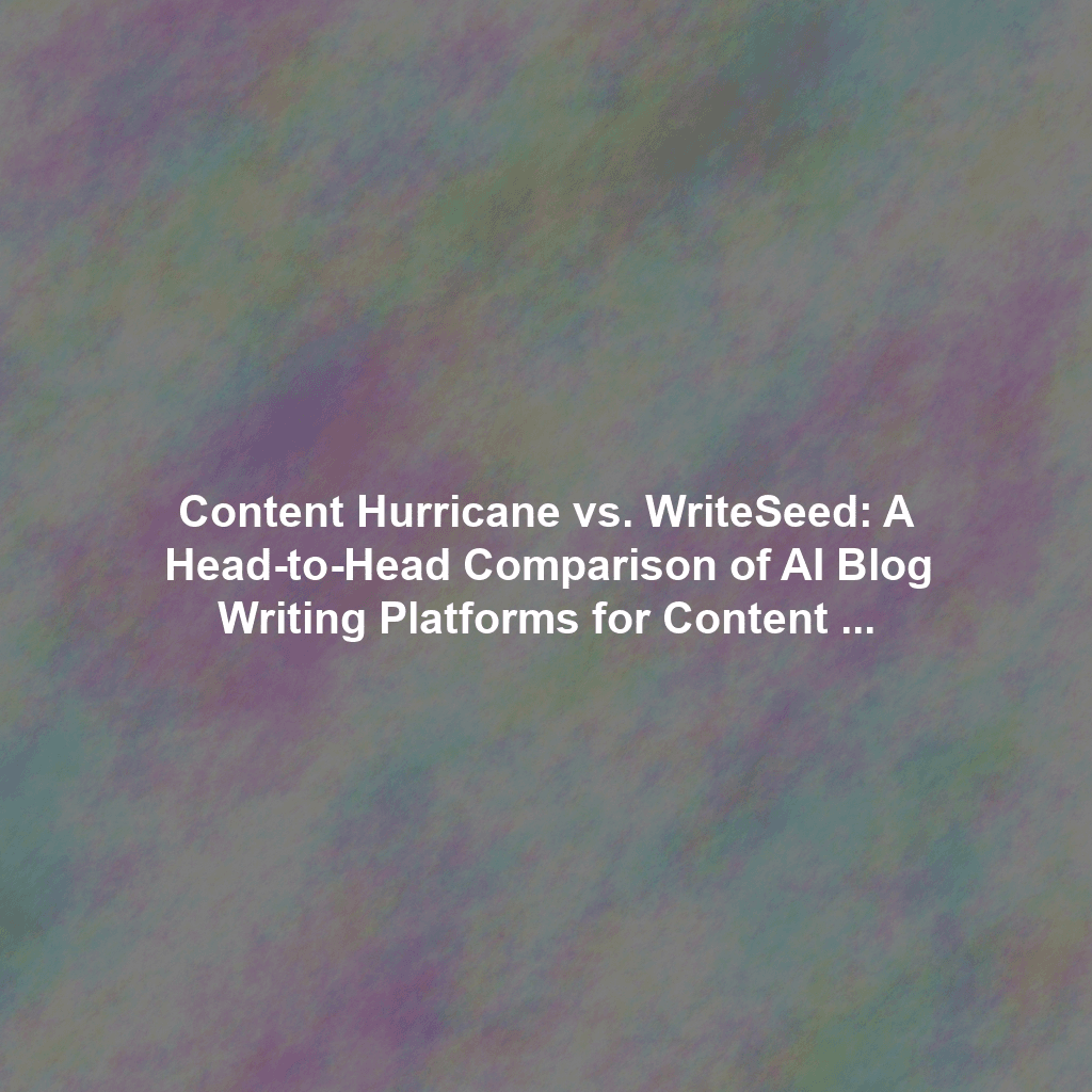 Content Hurricane vs. WriteSeed: A Head-to-Head Comparison of AI Blog Writing Platforms for Content Velocity and SEO Performance