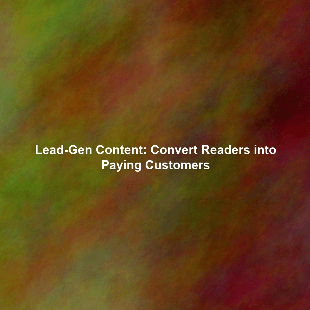 Lead-Gen Content: Convert Readers into Paying Customers