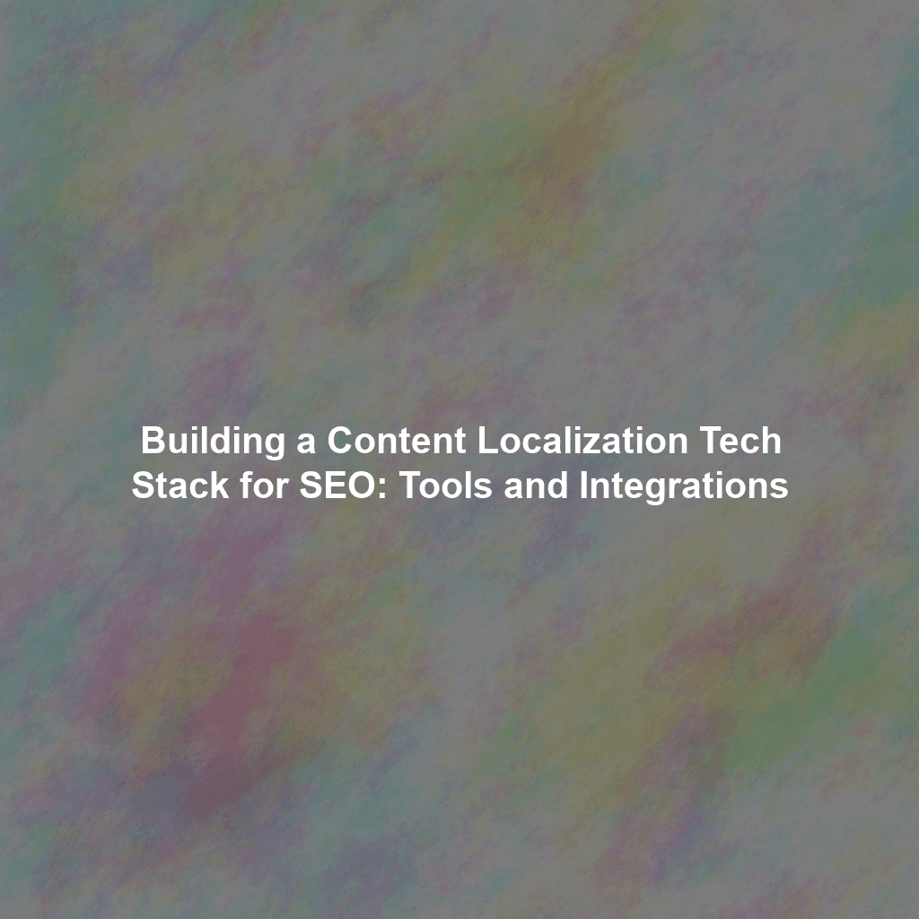 Building a Content Localization Tech Stack for SEO: Tools and Integrations