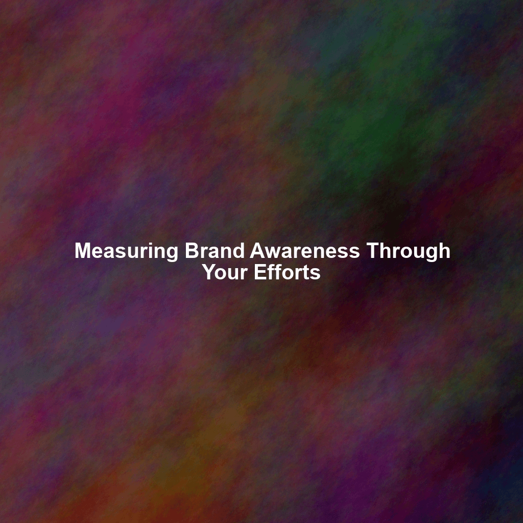 Measuring Brand Awareness Through Your Efforts