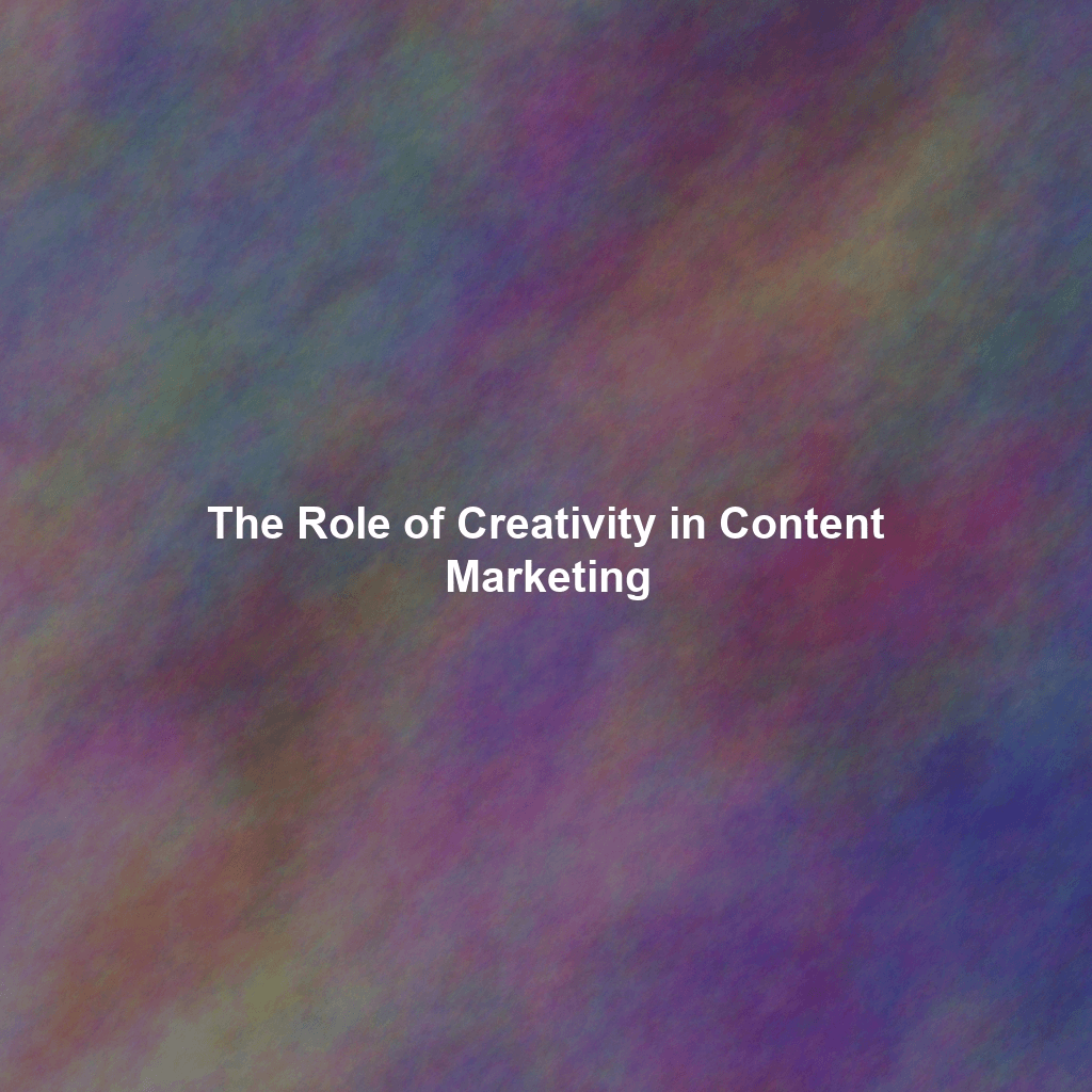The Role of Creativity in Content Marketing