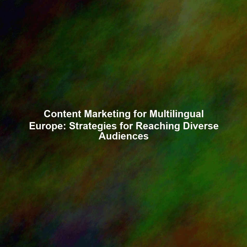 Content Marketing for Multilingual Europe: Strategies for Reaching Diverse Audiences