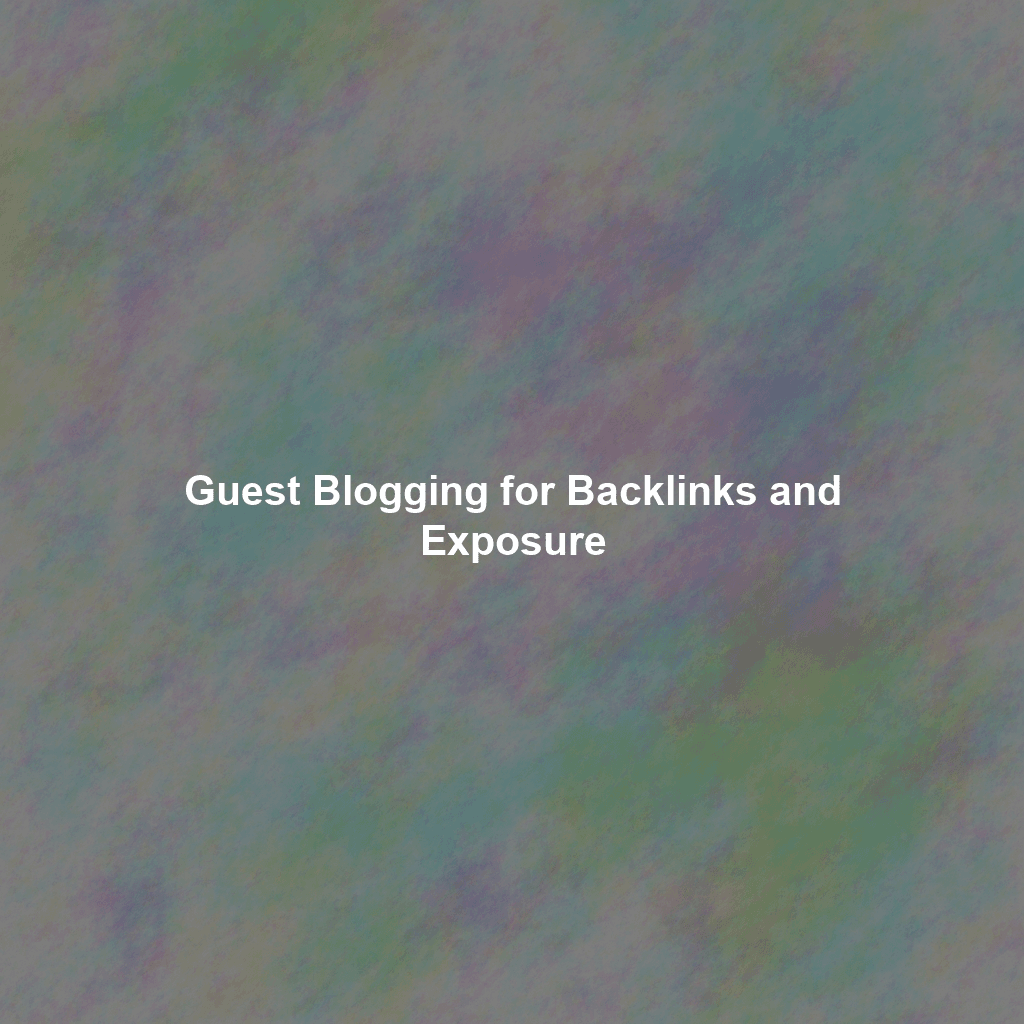 Guest Blogging for Backlinks and Exposure