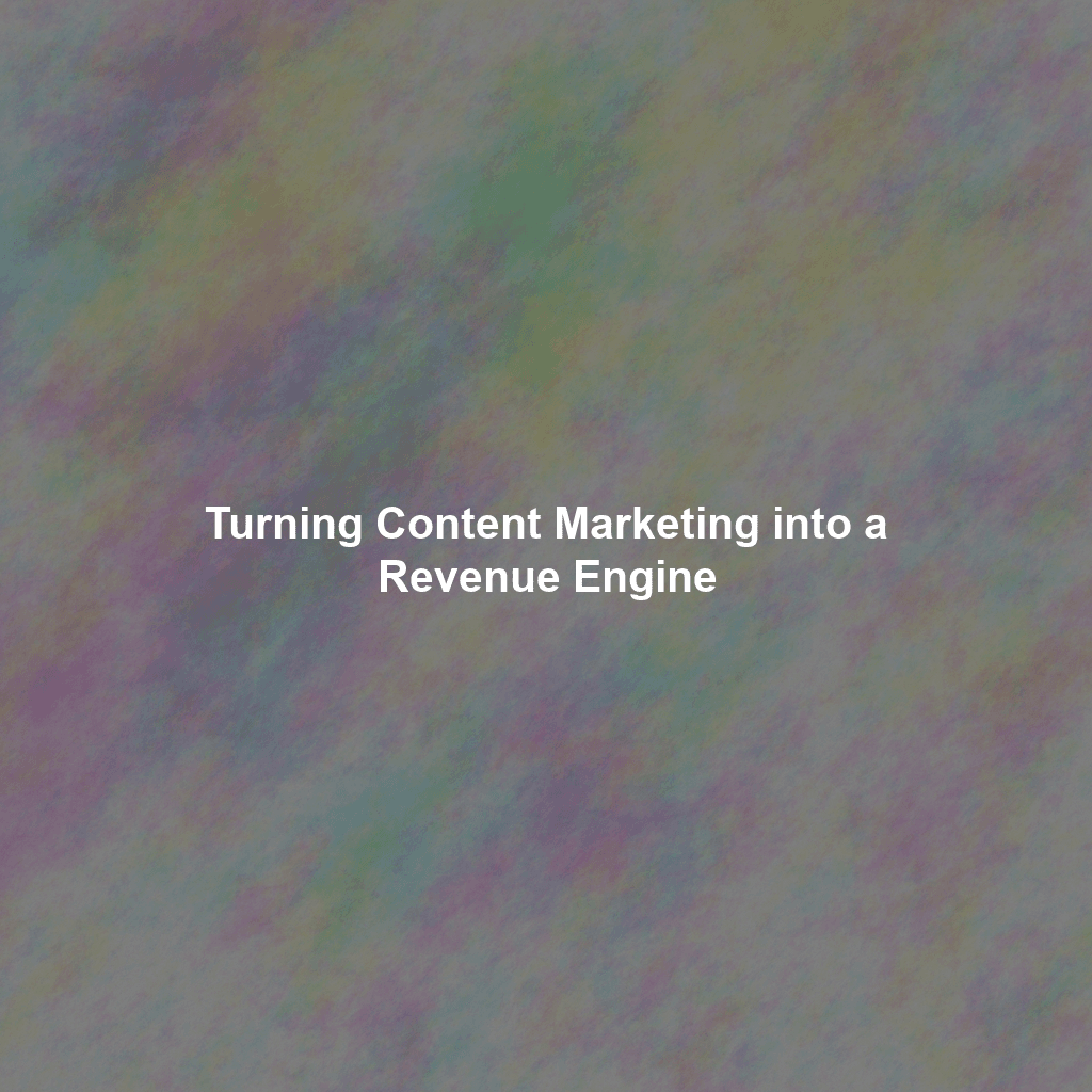 Turning Content Marketing into a Revenue Engine