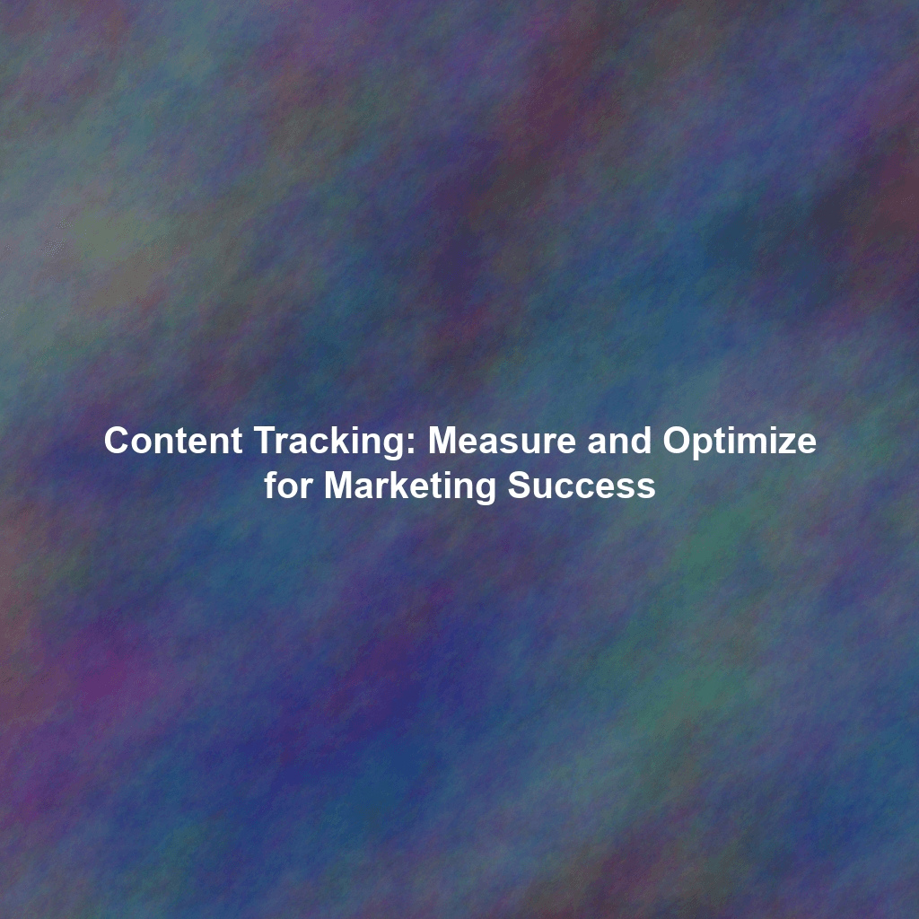 Content Tracking: Measure and Optimize for Marketing Success