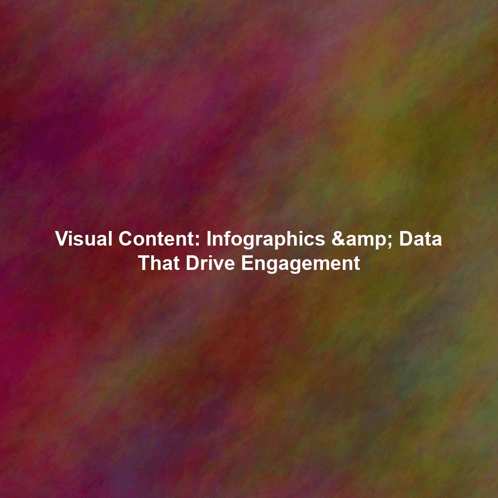 Visual Content: Infographics & Data That Drive Engagement