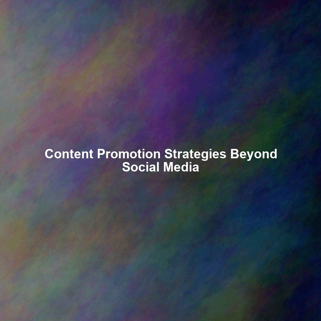 Content Promotion Strategies Beyond Social Media