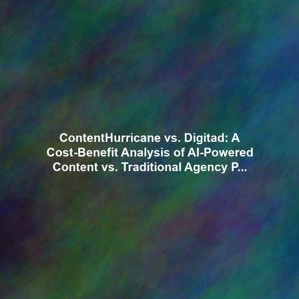 ContentHurricane vs. Digitad: A Cost-Benefit Analysis of AI-Powered Content vs. Traditional Agency Pricing Models
