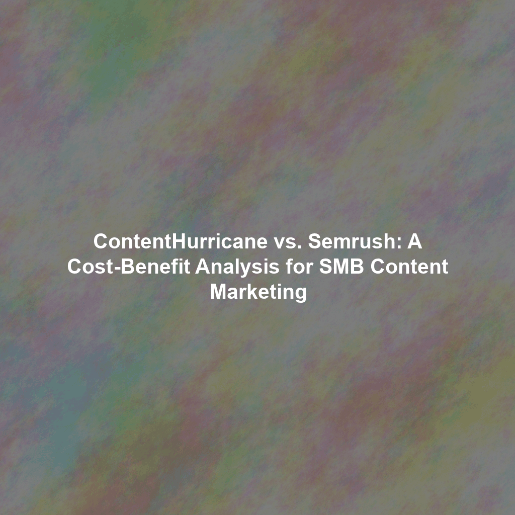 ContentHurricane vs. Semrush: A Cost-Benefit Analysis for SMB Content Marketing