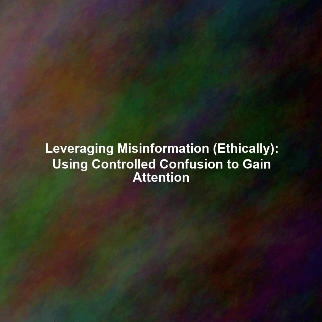 Leveraging Misinformation (Ethically): Using Controlled Confusion to Gain Attention