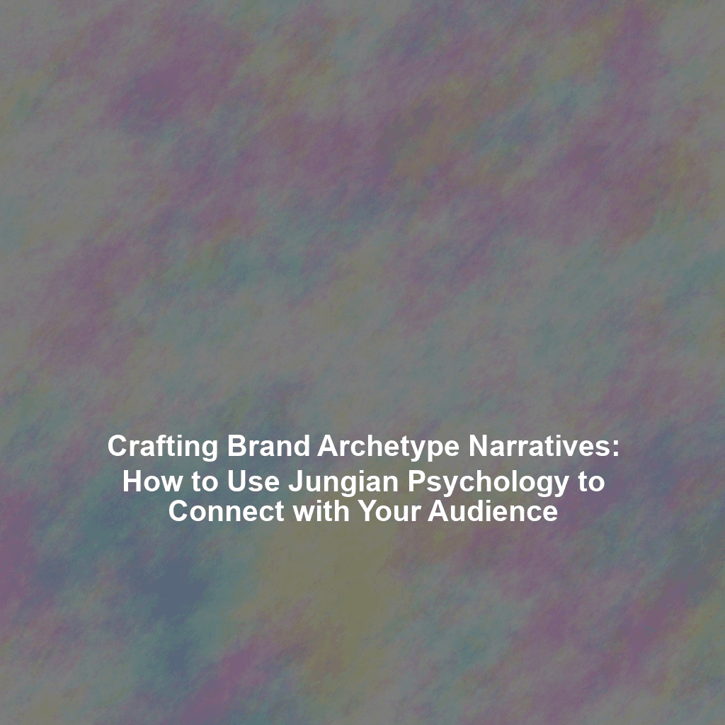 Crafting Brand Archetype Narratives: How to Use Jungian Psychology to Connect with Your Audience