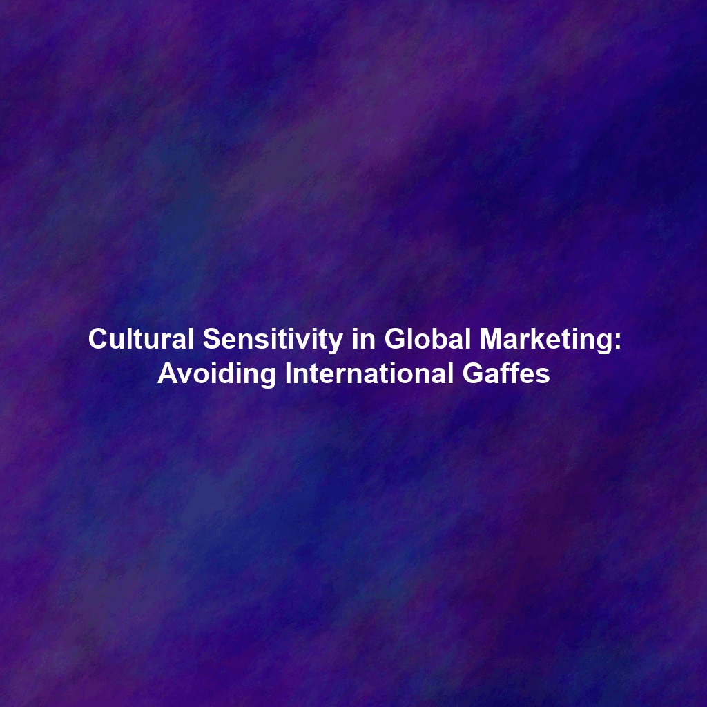 Cultural Sensitivity in Global Marketing: Avoiding International Gaffes