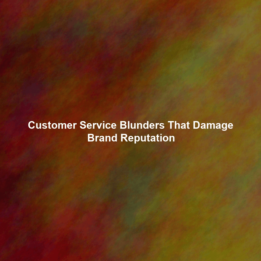 Customer Service Blunders That Damage Brand Reputation