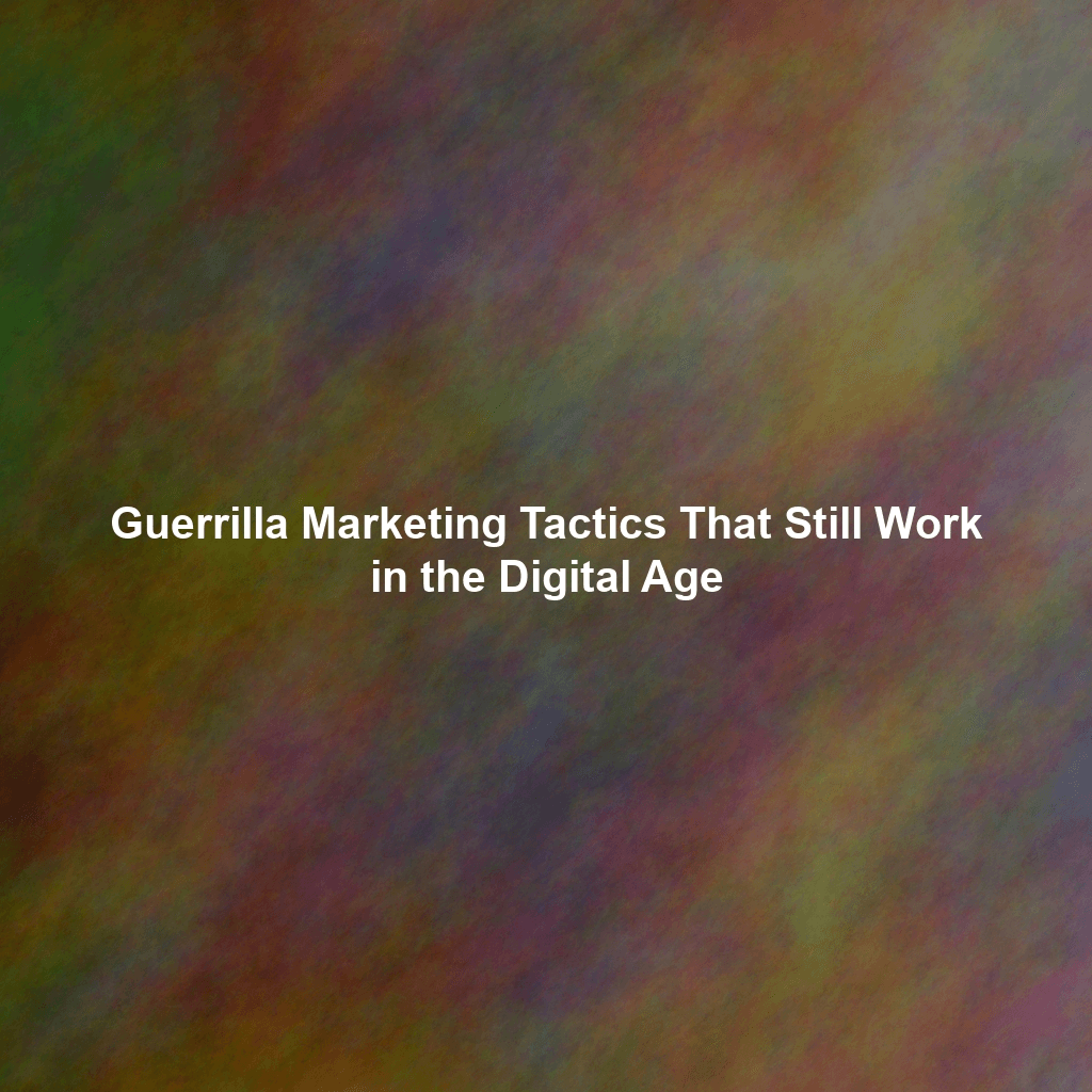 Guerrilla Marketing Tactics That Still Work in the Digital Age