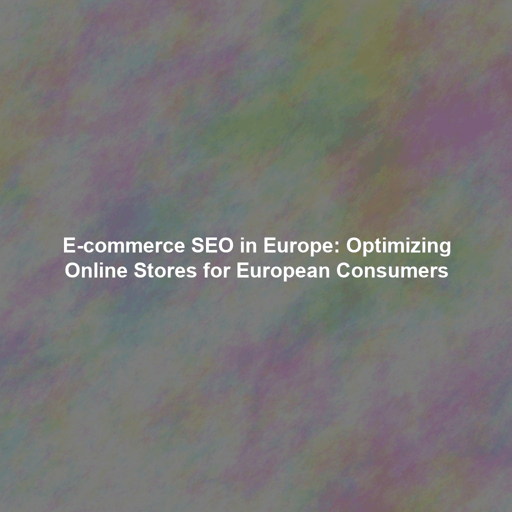 E-commerce SEO in Europe: Optimizing Online Stores for European Consumers