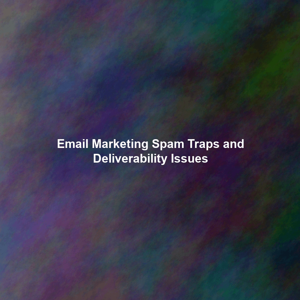 Email Marketing Spam Traps and Deliverability Issues