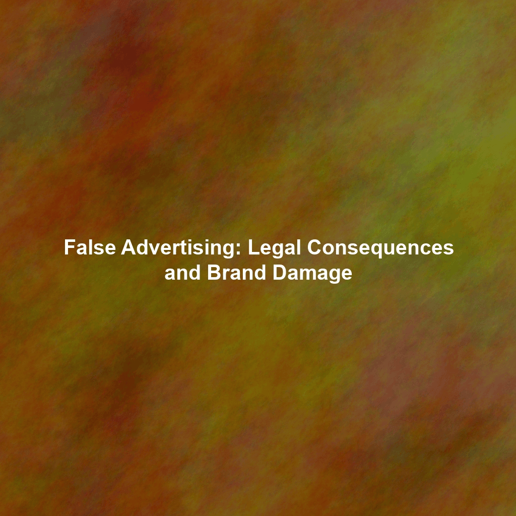False Advertising: Legal Consequences and Brand Damage