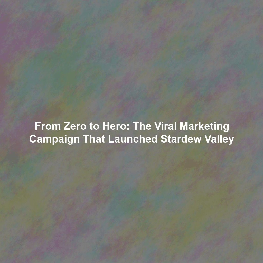 From Zero to Hero: The Viral Marketing Campaign That Launched Stardew Valley