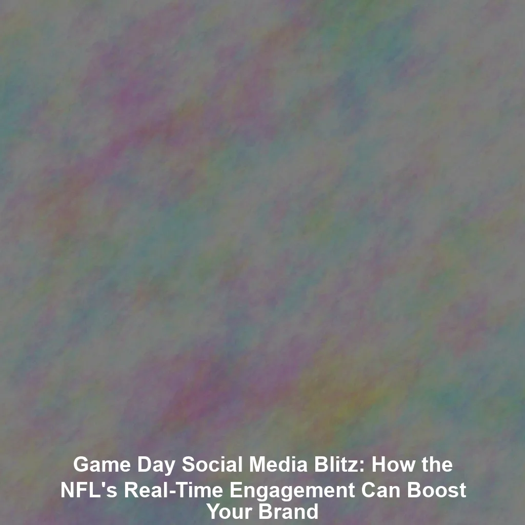 Game Day Social Media Blitz: How the NFL's Real-Time Engagement Can Boost Your Brand