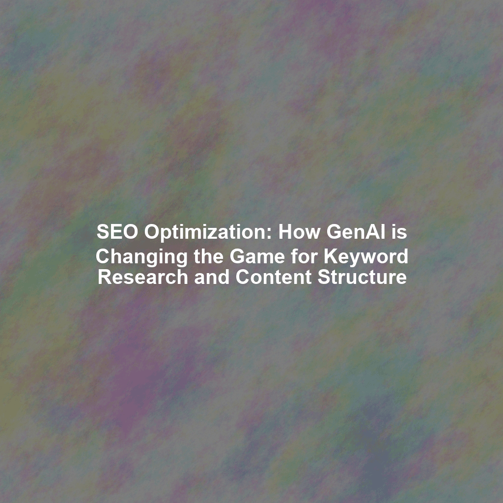 SEO Optimization: How GenAI is Changing the Game for Keyword Research and Content Structure