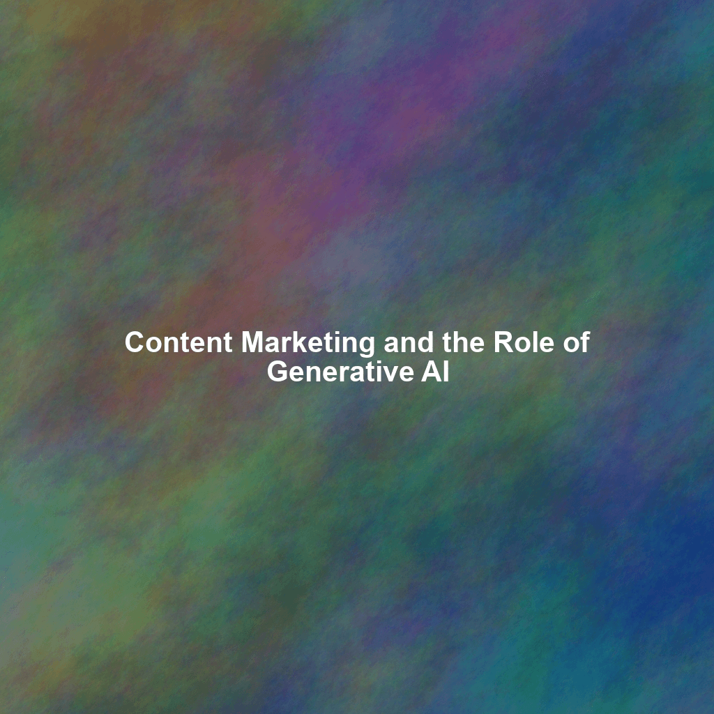 Content Marketing and the Role of Generative AI