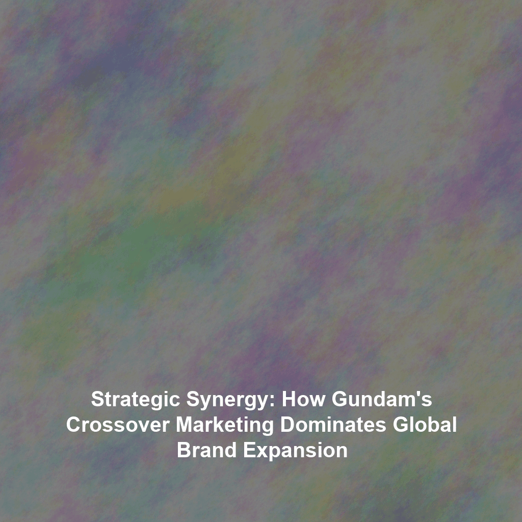 Strategic Synergy: How Gundam's Crossover Marketing Dominates Global Brand Expansion
