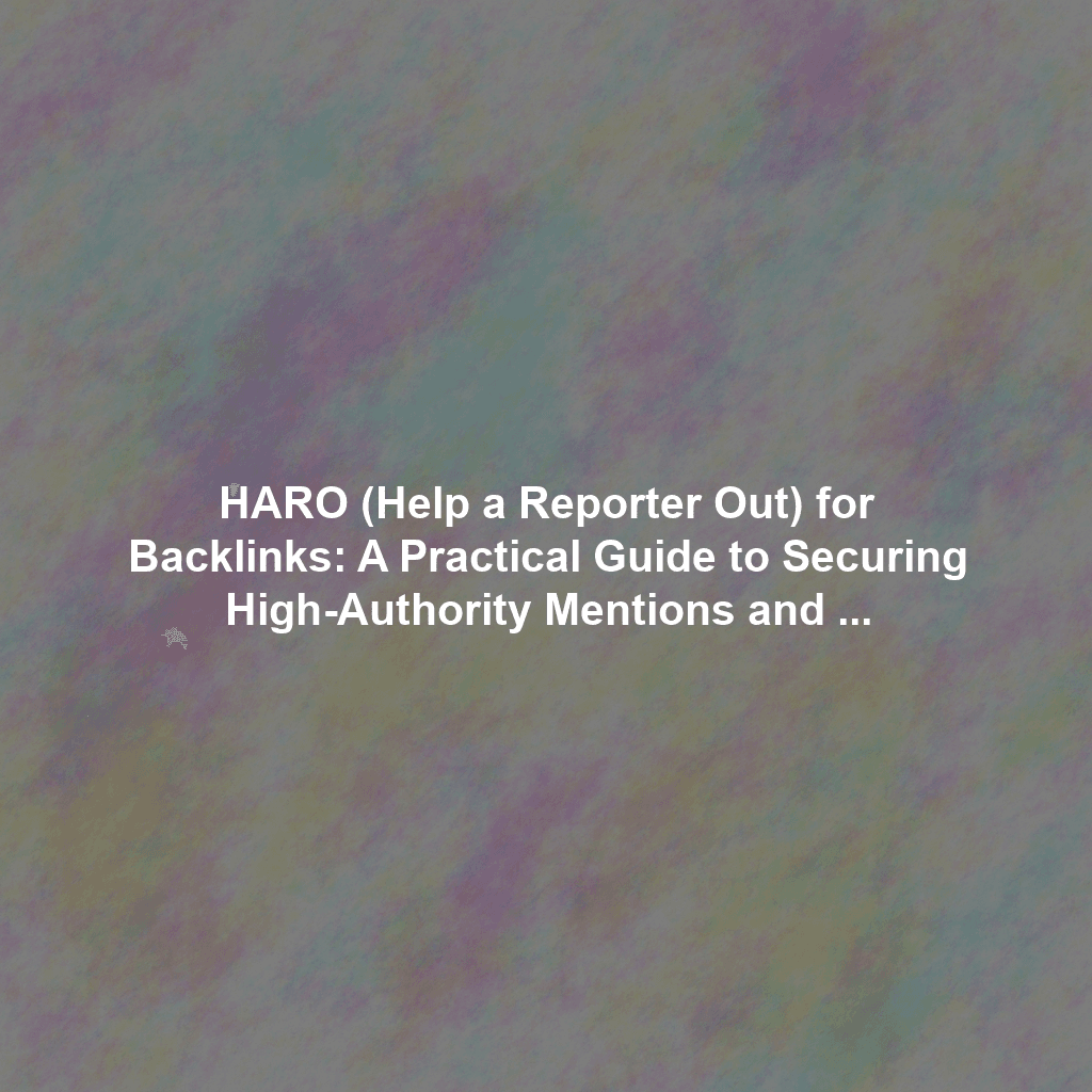 HARO (Help a Reporter Out) for Backlinks: A Practical Guide to Securing High-Authority Mentions and Links