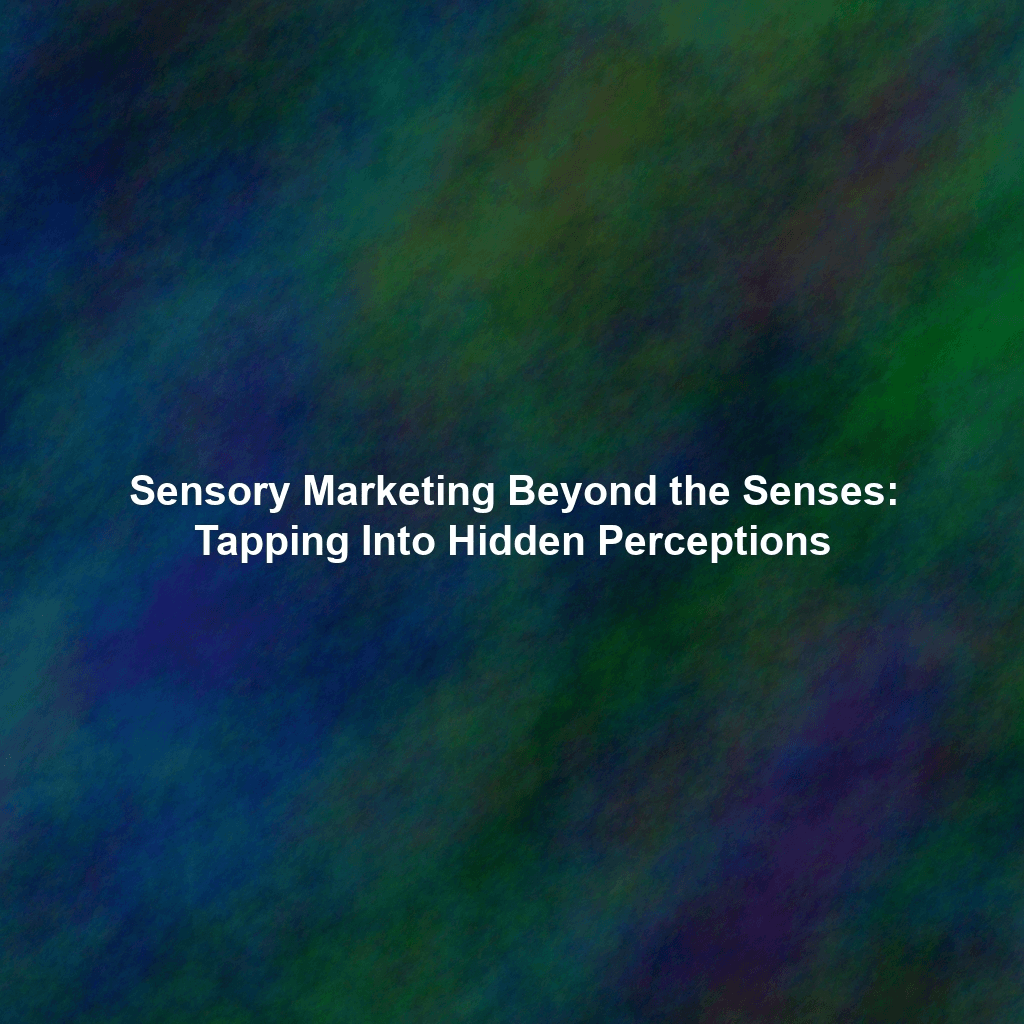 Sensory Marketing Beyond the Senses: Tapping Into Hidden Perceptions