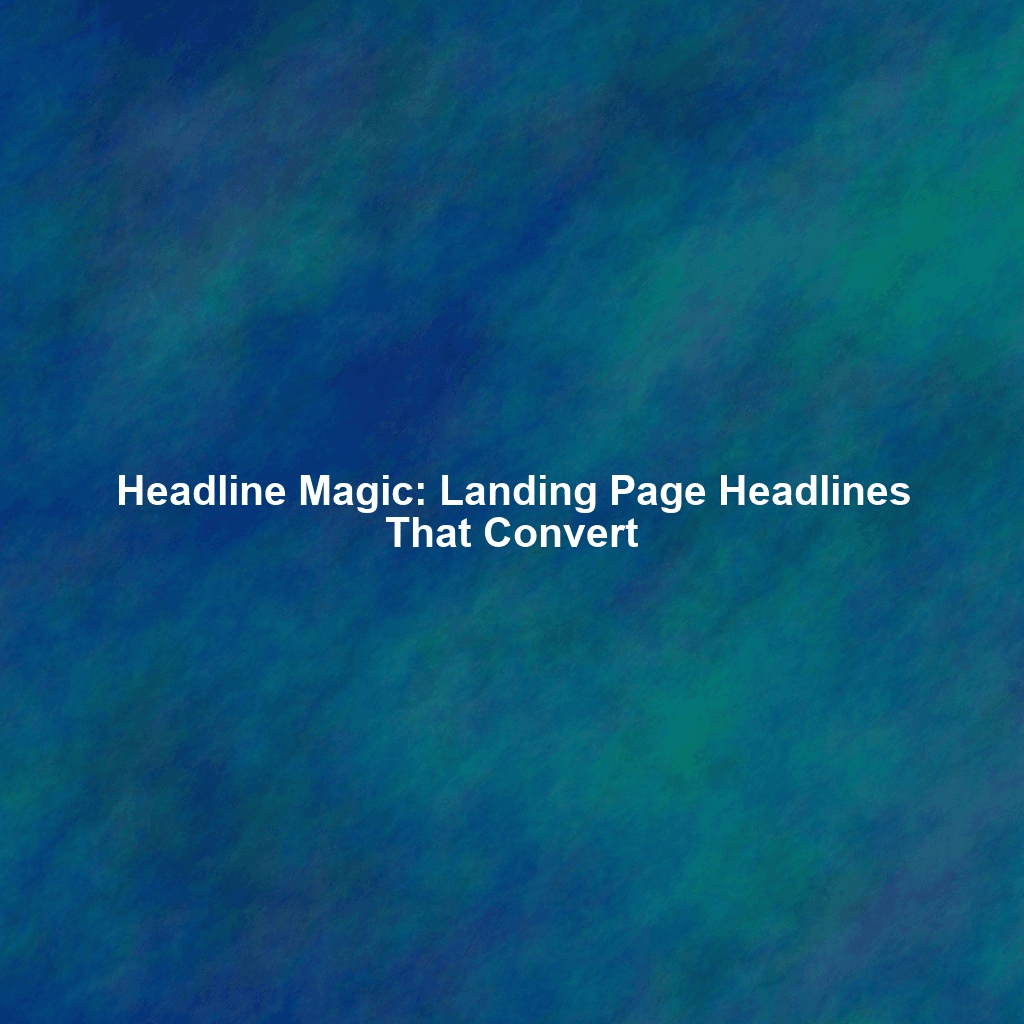 Headline Magic: Landing Page Headlines That Convert