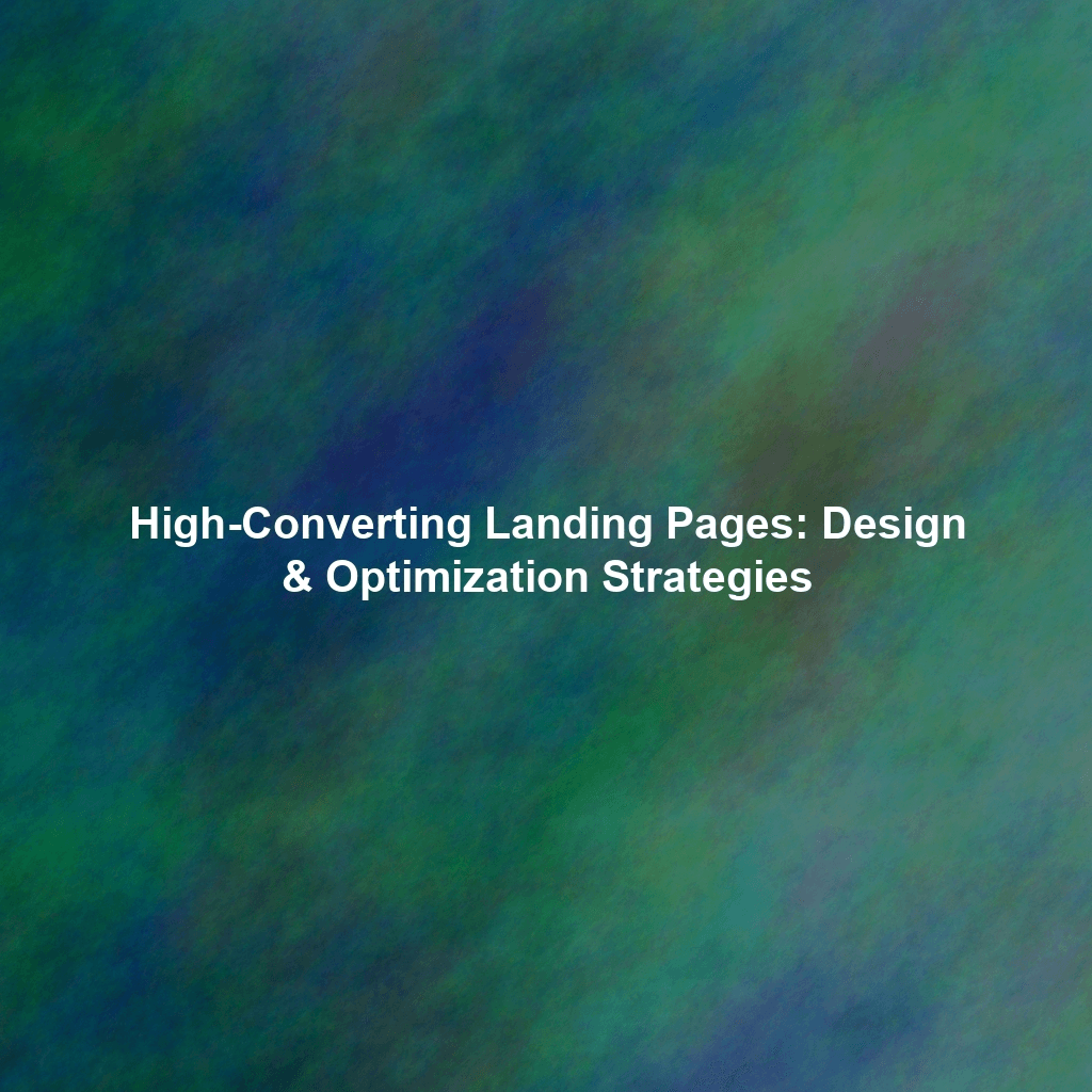 High-Converting Landing Pages: Design & Optimization Strategies