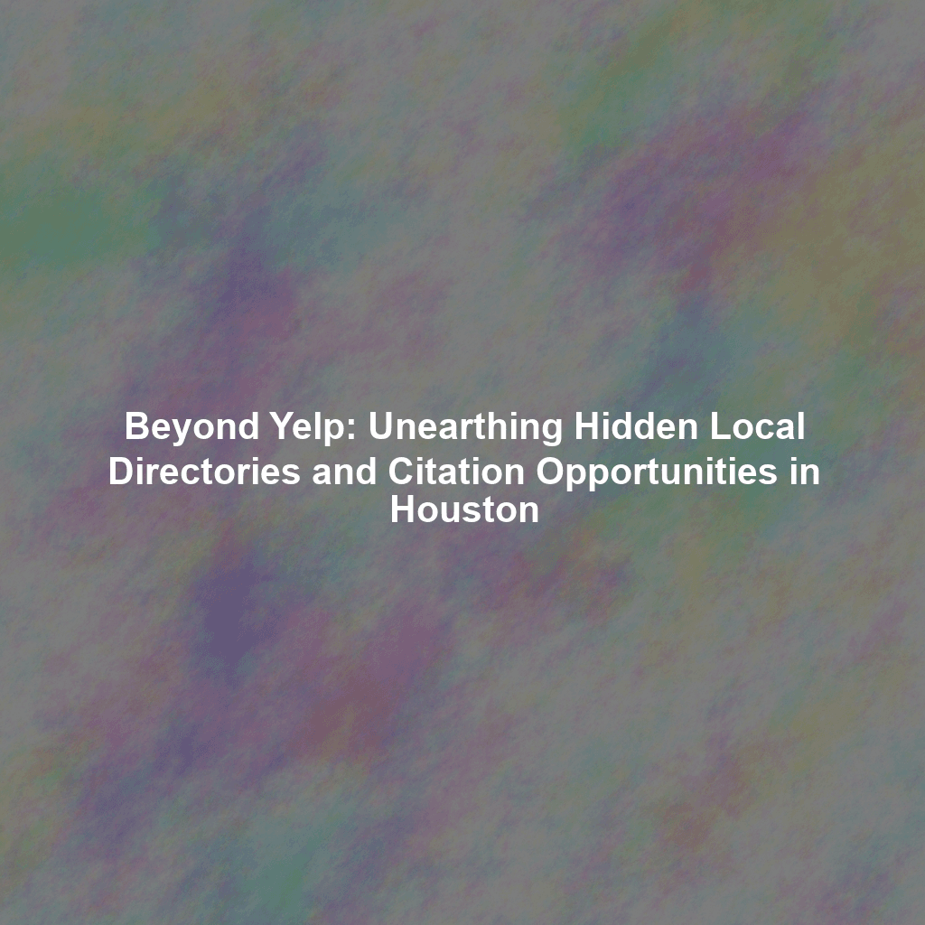 Beyond Yelp: Unearthing Hidden Local Directories and Citation Opportunities in Houston