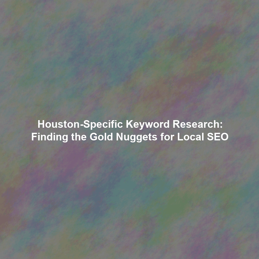 Houston-Specific Keyword Research: Finding the Gold Nuggets for Local SEO