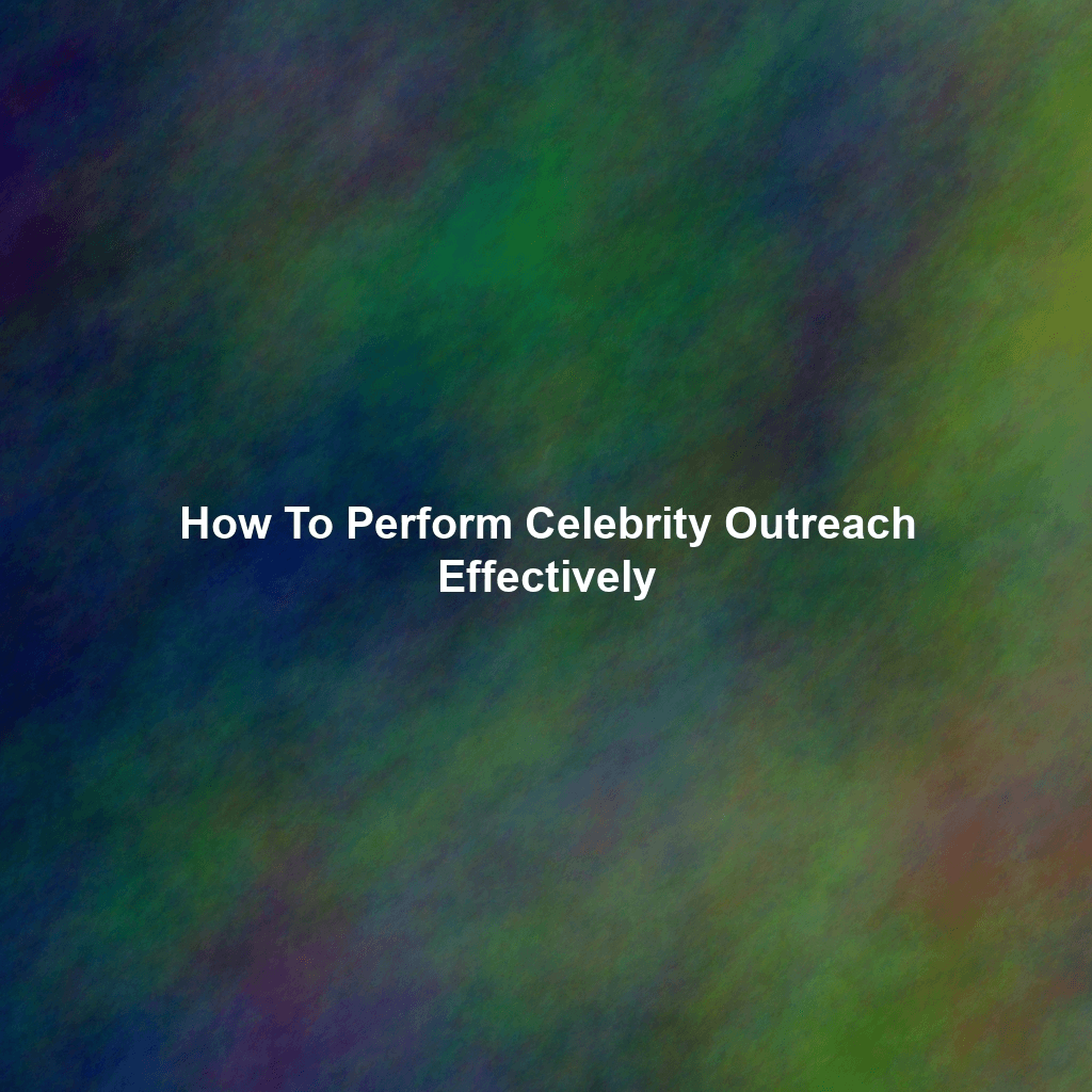 How To Perform Celebrity Outreach Effectively