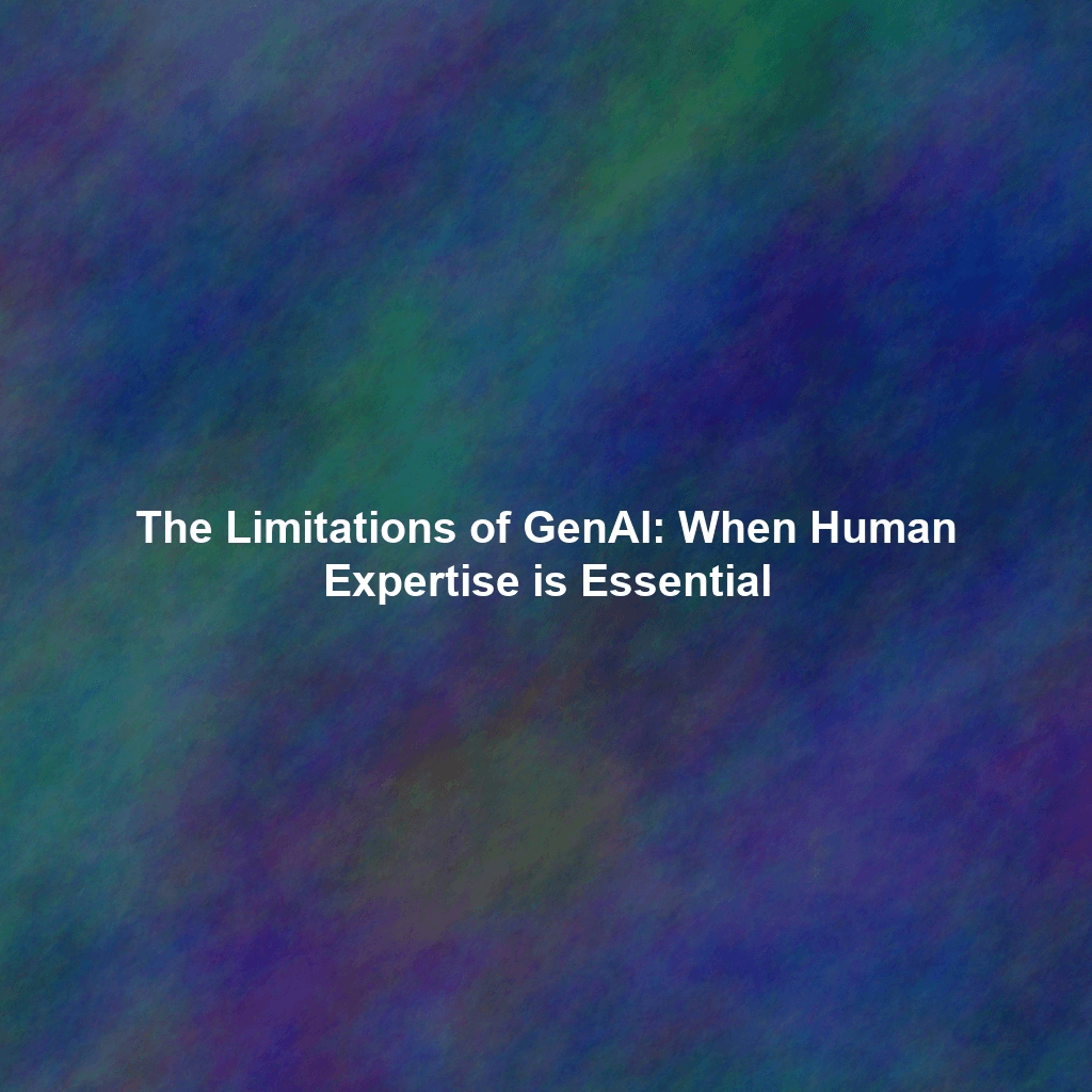 The Limitations of GenAI: When Human Expertise is Essential