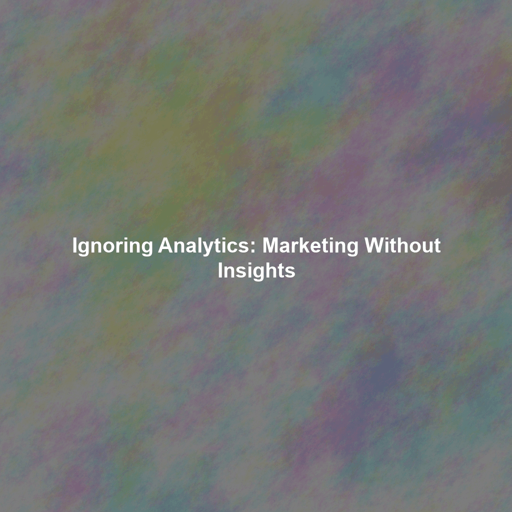 Ignoring Analytics: Marketing Without Insights