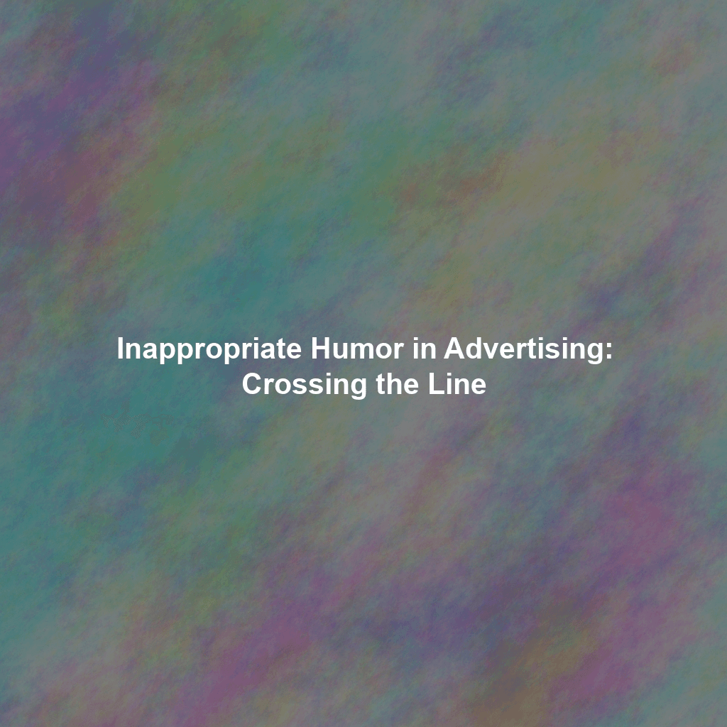 Inappropriate Humor in Advertising: Crossing the Line