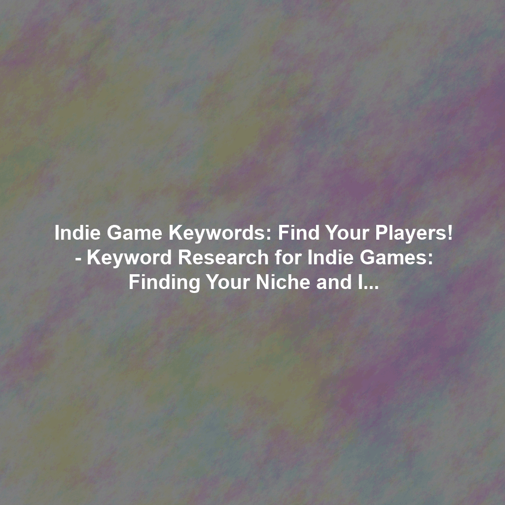 Indie Game Keywords: Find Your Players! - Keyword Research for Indie Games: Finding Your Niche and Ideal Players Through SEO
