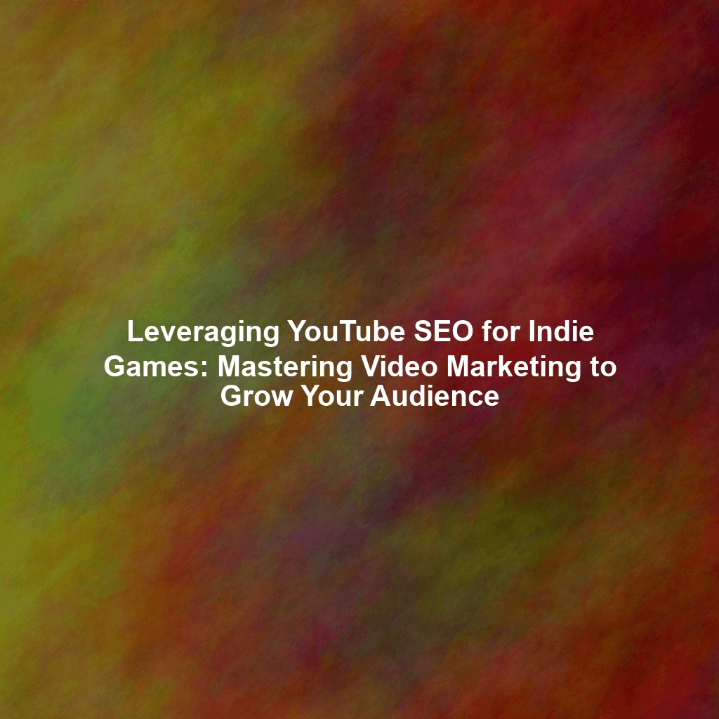 Leveraging YouTube SEO for Indie Games: Mastering Video Marketing to Grow Your Audience