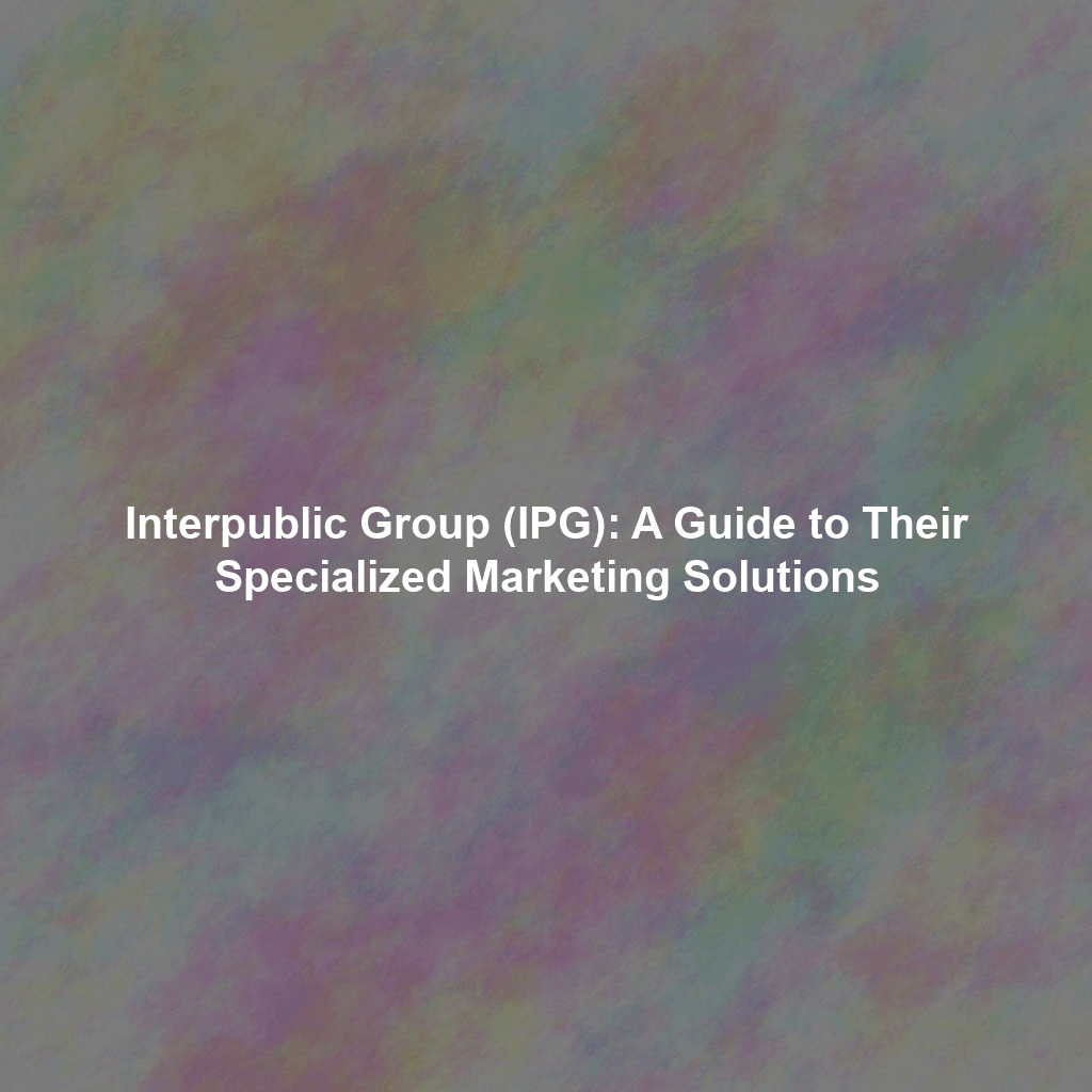 Interpublic Group (IPG): A Guide to Their Specialized Marketing Solutions