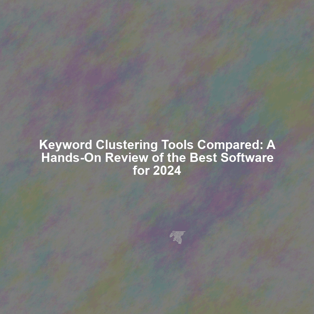 Keyword Clustering Tools Compared: A Hands-On Review of the Best Software for 2024