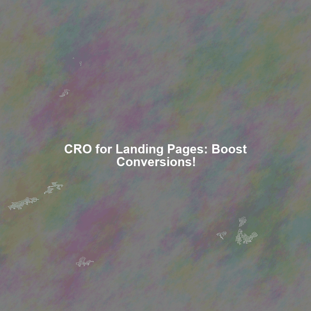 CRO for Landing Pages: Boost Conversions!