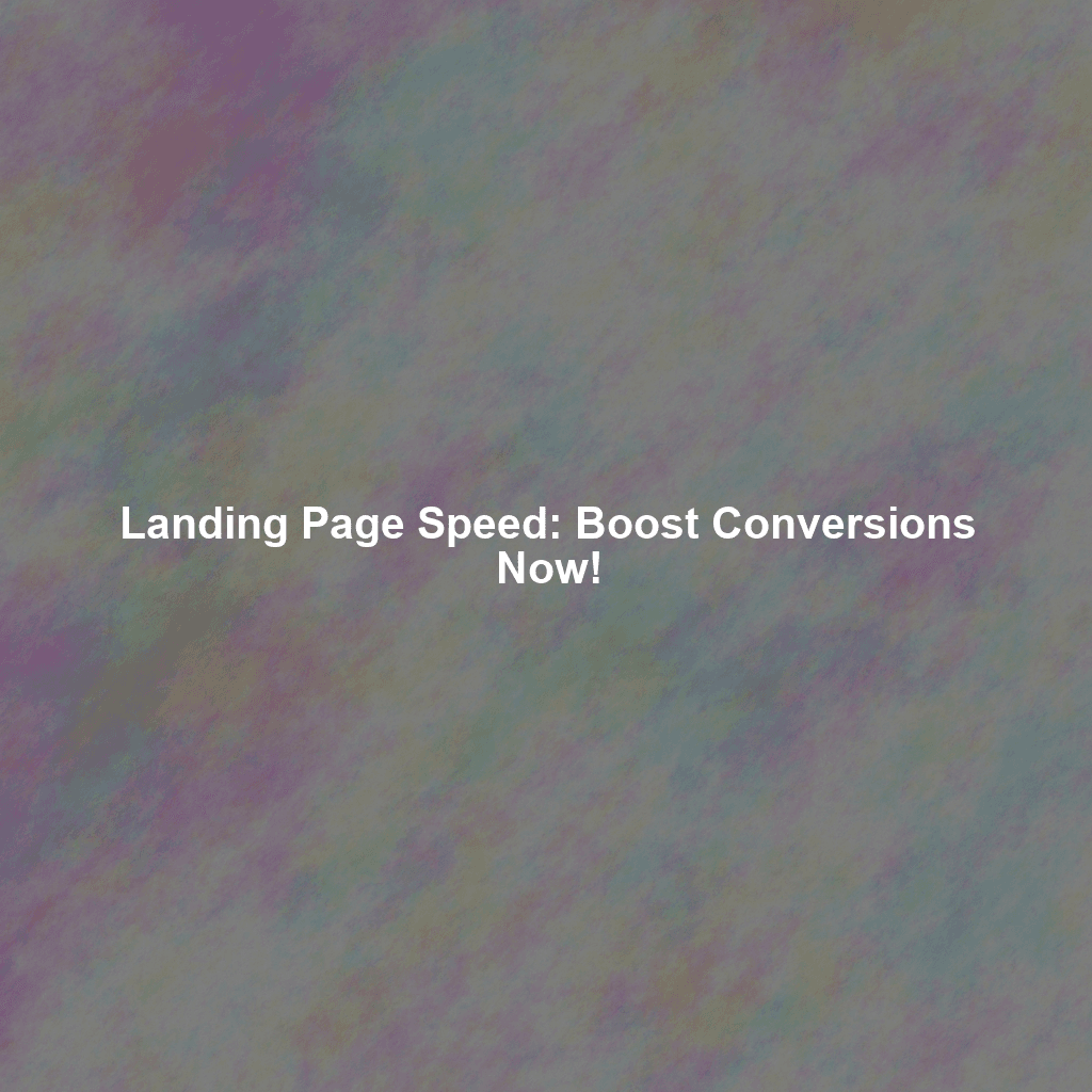 Landing Page Speed: Boost Conversions Now!