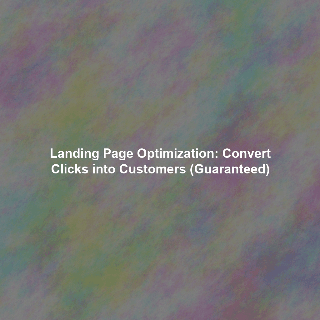 Landing Page Optimization: Convert Clicks into Customers (Guaranteed)