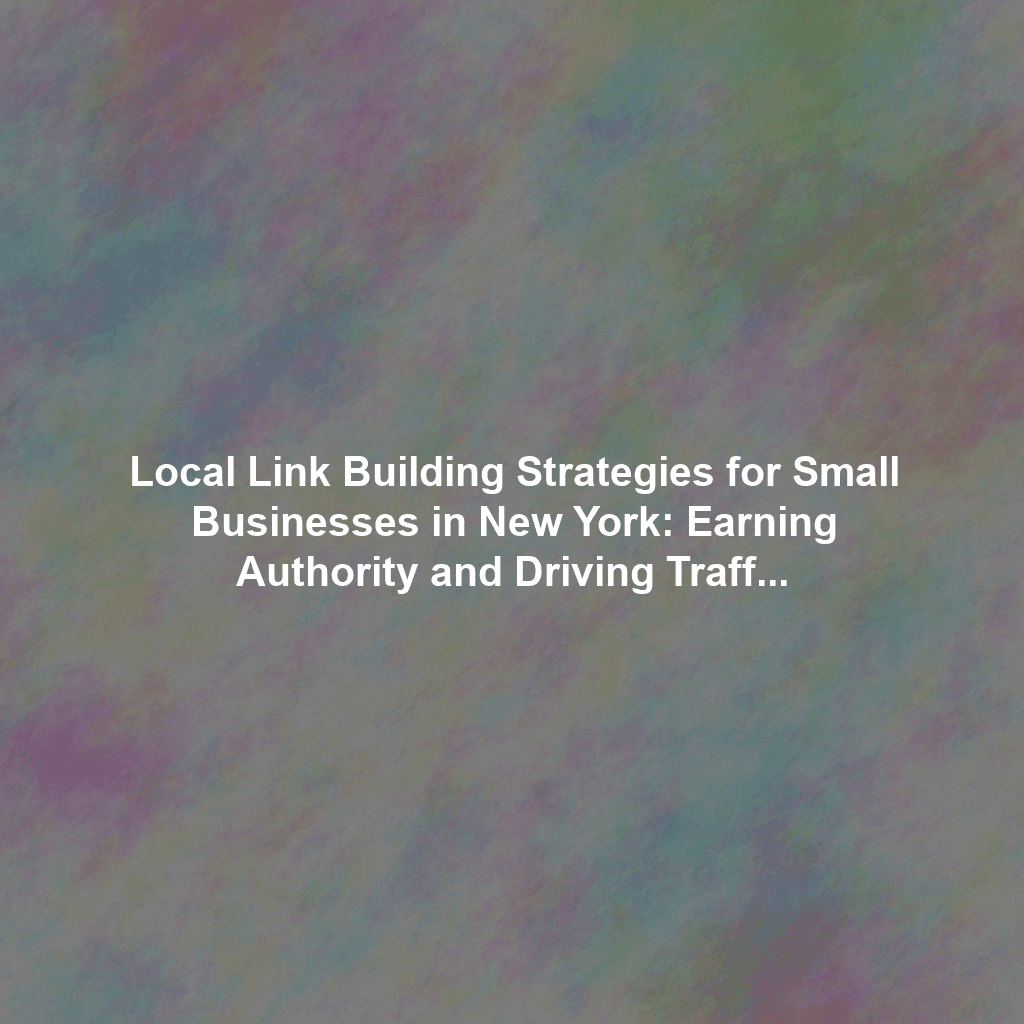Local Link Building Strategies for Small Businesses in New York: Earning Authority and Driving Traffic