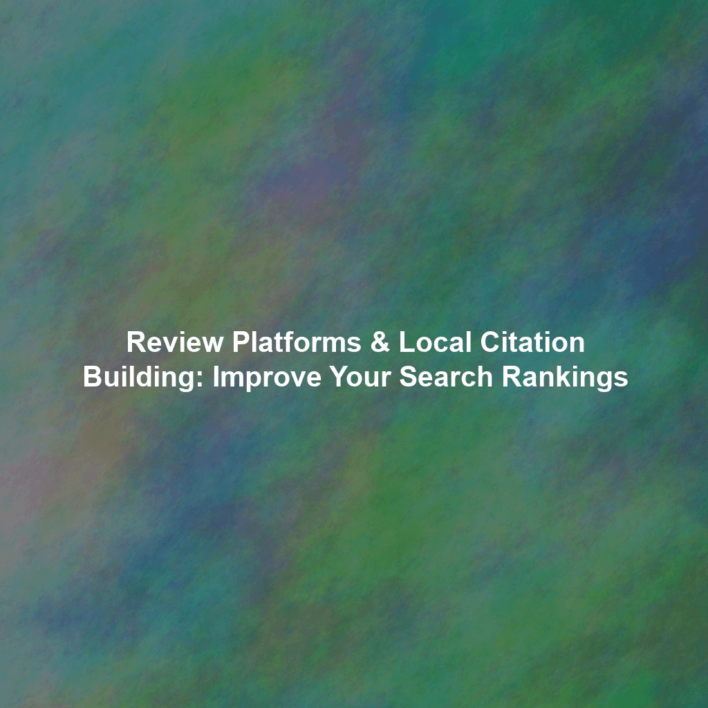 Review Platforms & Local Citation Building: Improve Your Search Rankings